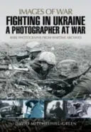 Walki w Ukrainie: Fotograf na wojnie - Fighting in Ukraine: A Photographer at War