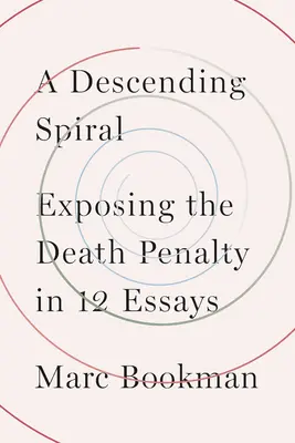 Zstępująca spirala: Obnażanie kary śmierci w 12 esejach - A Descending Spiral: Exposing the Death Penalty in 12 Essays