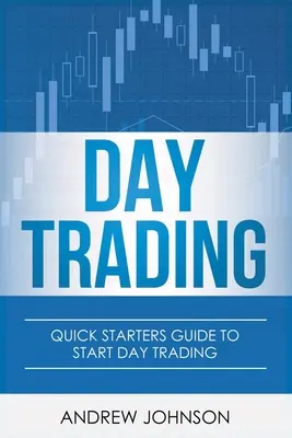 Day Trading: Szybki przewodnik dla początkujących po handlu dziennym - Day Trading: Quick Starters Guide To Day Trading