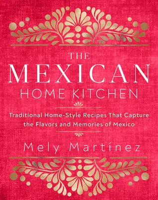 The Mexican Home Kitchen: Tradycyjne domowe przepisy, które oddają smaki i wspomnienia Meksyku - The Mexican Home Kitchen: Traditional Home-Style Recipes That Capture the Flavors and Memories of Mexico