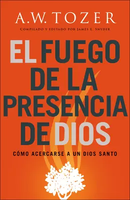 El Fuego de la Presencia de Dios: Jak zbliżyć się do Boga - El Fuego de la Presencia de Dios: Cmo Acercarse a Un Dios Santo