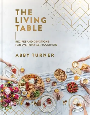 Żywy stół: Przepisy i nabożeństwa na codzienne spotkania - The Living Table: Recipes and Devotions for Everyday Get-Togethers