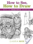 Jak widzieć, jak rysować: Klucze do realistycznego rysowania - How to See, How to Draw: Keys to Realistic Drawing