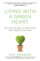 Życie z zielonym sercem: Jak zachować zdrowe ciało, dom i planetę w toksycznym świecie? - Living with a Green Heart: How to Keep Your Body, Your Home, and the Planet Healthy in a Toxic World