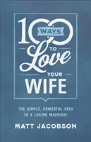 100 sposobów na miłość do żony: prosta i skuteczna droga do kochającego małżeństwa - 100 Ways to Love Your Wife: The Simple, Powerful Path to a Loving Marriage