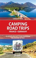 Camping Road Trips: Francja i Niemcy: 30 przygód z kamperem, samochodem kempingowym lub namiotem - Camping Road Trips: France and Germany: 30 Adventures with Your Campervan, Motorhome or Tent