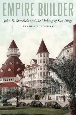 Budowniczy imperium: John D. Spreckels i tworzenie San Diego - Empire Builder: John D. Spreckels and the Making of San Diego