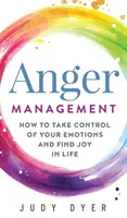 Zarządzanie gniewem: Jak przejąć kontrolę nad emocjami i odnaleźć radość w życiu - Anger Management: How to Take Control of Your Emotions and Find Joy in Life