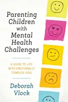 Rodzicielstwo dzieci z zaburzeniami psychicznymi: Przewodnik po życiu z dziećmi złożonymi emocjonalnie - Parenting Children with Mental Health Challenges: A Guide to Life with Emotionally Complex Kids