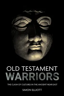 Wojownicy Starego Testamentu: Zderzenie kultur na starożytnym Bliskim Wschodzie - Old Testament Warriors: The Clash of Cultures in the Ancient Near East