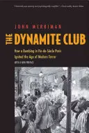 The Dynamite Club: How a Bombing in Fin-De-Sicle Paris Ignited the Age of Modern Terror (Klub Dynamitu: Jak zamach bombowy w Paryżu epoki fin-de-sicle zapoczątkował erę nowoczesnego terroru) - The Dynamite Club: How a Bombing in Fin-De-Sicle Paris Ignited the Age of Modern Terror