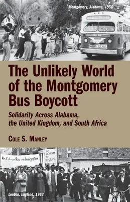 The Unlikely World of the Montgomery Bus Boycott: Solidarity Across Alabama, the United Kingdom, and South Africa (Nieprawdopodobny świat bojkotu autobusów w Montgomery: solidarność w Alabamie, Wielkiej Brytanii i RPA) - The Unlikely World of the Montgomery Bus Boycott: Solidarity Across Alabama, the United Kingdom, and South Africa