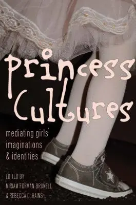 Kultury księżniczek: Mediatyzacja wyobraźni i tożsamości dziewcząt - Princess Cultures: Mediating Girls' Imaginations and Identities