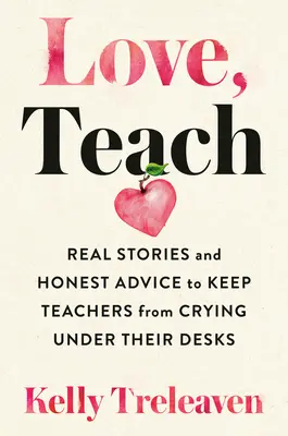 Kochaj, ucz: Prawdziwe historie i szczere rady, dzięki którym nauczyciele nie płaczą pod biurkami - Love, Teach: Real Stories and Honest Advice to Keep Teachers from Crying Under Their Desks