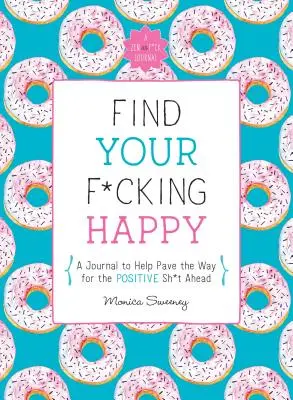 Find Your F*cking Happy: Dziennik, który pomoże utorować drogę dla pozytywnego gówna przed nami - Find Your F*cking Happy: A Journal to Help Pave the Way for Positive Sh*t Ahead