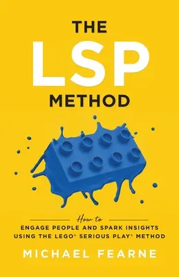 Metoda LSP: Jak angażować ludzi i pobudzać do refleksji za pomocą metody LEGO(R) Serious Play(R) - The LSP Method: How to Engage People and Spark Insights Using the LEGO(R) Serious Play(R) Method