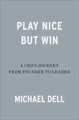 Play Nice But Win: Podróż dyrektora generalnego od założyciela do lidera - Play Nice But Win: A Ceo's Journey from Founder to Leader