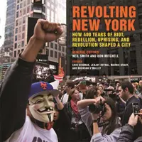 Rewolucyjny Nowy Jork: Jak 400 lat zamieszek, buntu, powstania i rewolucji ukształtowało miasto - Revolting New York: How 400 Years of Riot, Rebellion, Uprising, and Revolution Shaped a City