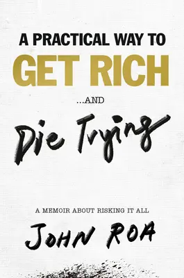 Praktyczny sposób na wzbogacenie się... i śmierć próbując: Pamiętnik o ryzykowaniu wszystkiego - A Practical Way to Get Rich . . . and Die Trying: A Memoir about Risking It All