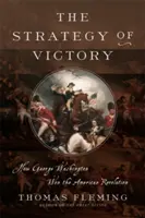 Strategia zwycięstwa: Jak generał Jerzy Waszyngton wygrał rewolucję amerykańską - The Strategy of Victory: How General George Washington Won the American Revolution