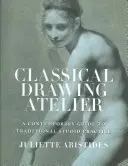 Atelier rysunku klasycznego: Współczesny przewodnik po tradycyjnej praktyce studyjnej - Classical Drawing Atelier: A Contemporary Guide to Traditional Studio Practice