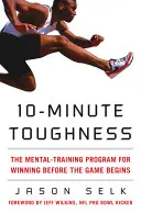 10-Minute Toughness: Program treningu mentalnego umożliwiający wygrywanie przed rozpoczęciem gry - 10-Minute Toughness: The Mental Training Program for Winning Before the Game Begins