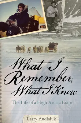 Co pamiętam, co wiem: Życie wygnańca z Arktyki - What I Remember, What I Know: The Life of a High Arctic Exile