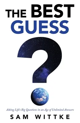 The Best Guess: Zadawanie wielkich życiowych pytań w erze nieograniczonych odpowiedzi - The Best Guess: Asking Life's Big Questions in an Age of Unlimited Answers