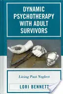 Dynamiczna psychoterapia z dorosłymi ocalałymi: Życie po zaniedbaniu - Dynamic Psychotherapy with Adult Survivors: Living Past Neglect