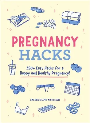 Pregnancy Hacks: 350+ łatwych trików na szczęśliwą i zdrową ciążę! - Pregnancy Hacks: 350+ Easy Hacks for a Happy and Healthy Pregnancy!