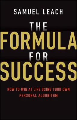 Formuła sukcesu: Jak wygrać w życiu, korzystając z własnego algorytmu - The Formula for Success: How to Win at Life Using Your Own Personal Algorithm