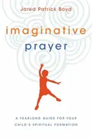 Modlitwa wyobraźni: Całoroczny przewodnik po formacji duchowej dziecka - Imaginative Prayer: A Yearlong Guide for Your Child's Spiritual Formation