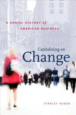 Capitalizing on Change: Społeczna historia amerykańskiego biznesu - Capitalizing on Change: A Social History of American Business