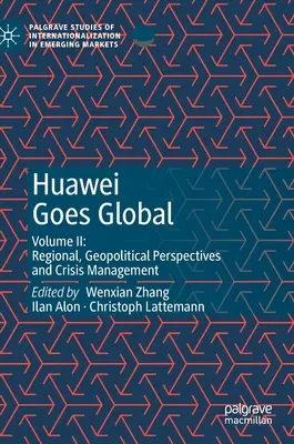 Huawei Goes Global: Tom II: Perspektywy regionalne, geopolityczne i zarządzanie kryzysowe - Huawei Goes Global: Volume II: Regional, Geopolitical Perspectives and Crisis Management