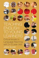 Nauczanie języka angielskiego młodych uczniów: Krytyczne zagadnienia w nauczaniu języka dzieci w wieku 3-12 lat - Teaching English to Young Learners: Critical Issues in Language Teaching with 3-12 Year Olds