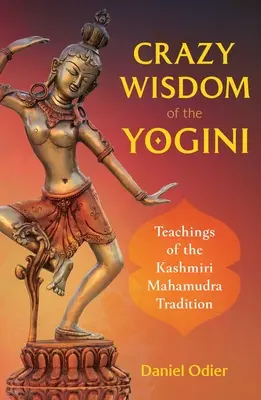 Szalona mądrość jogini: Nauki kaszmirskiej tradycji mahamudry - Crazy Wisdom of the Yogini: Teachings of the Kashmiri Mahamudra Tradition