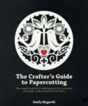 The Crafter's Guide to Papercutting: Kompletny przewodnik po cięciu papieru na dzieła sztuki, kartki okolicznościowe, pamiątki i nie tylko - The Crafter's Guide to Papercutting: The Complete Guide to Cutting Paper for Artworks, Greeting Cards, Keepsakes and More