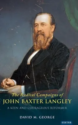 Radykalne kampanie Johna Baxtera Langleya: Gorliwy i odważny reformator - The Radical Campaigns of John Baxter Langley: A Keen and Courageous Reformer