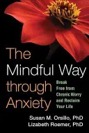 Uważna droga przez lęk: Uwolnij się od chronicznego niepokoju i odzyskaj swoje życie - The Mindful Way Through Anxiety: Break Free from Chronic Worry and Reclaim Your Life