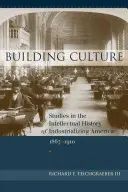 Budowanie kultury: Studia nad intelektualną historią industrializacji Ameryki, 1867-1910 - Building Culture: Studies in the Intellectual History of Industrializing America, 1867-1910