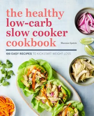 Zdrowa książka kucharska o niskiej zawartości węglowodanów: 100 łatwych przepisów na rozpoczęcie odchudzania - The Healthy Low-Carb Slow Cooker Cookbook: 100 Easy Recipes to Kickstart Weight Loss