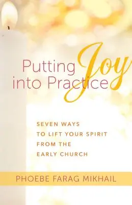 Radość w praktyce: Siedem sposobów na podniesienie ducha od wczesnego Kościoła - Putting Joy Into Practice: Seven Ways to Lift Your Spirit from the Early Church