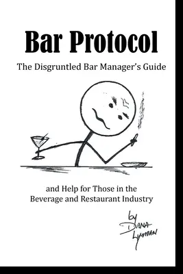 Bar Protocol: Przewodnik niezadowolonego menedżera baru i pomoc dla osób z branży napojów i restauracji - Bar Protocol: The Disgruntled Bar Manager's Guide and Help for Those in the Beverage and Restaurant Industry