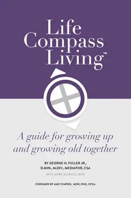 Kompas życia: Przewodnik po wspólnym dorastaniu i starzeniu się - Life Compass Living: A Guide for Growing Up and Growing Old Together