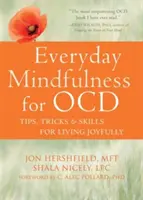 Codzienna uważność dla Ocd: Wskazówki, sztuczki i umiejętności pozwalające żyć z radością - Everyday Mindfulness for Ocd: Tips, Tricks, and Skills for Living Joyfully