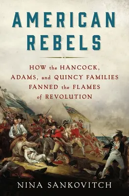 Amerykańscy buntownicy: Jak rodziny Hancock, Adams i Quincy podsycały płomienie rewolucji - American Rebels: How the Hancock, Adams, and Quincy Families Fanned the Flames of Revolution