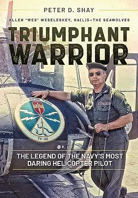 Triumfujący wojownik: Legenda najodważniejszego pilota śmigłowca marynarki wojennej - Triumphant Warrior: The Legend of the Navy's Most Daring Helicopter Pilot