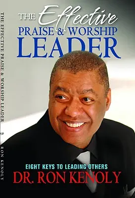 Skuteczny lider uwielbienia: Osiem kluczy do przewodzenia innym - The Effective Praise & Worship Leader: Eight Keys to Leading Others