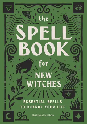 Księga zaklęć dla nowych czarownic: Niezbędne zaklęcia, aby zmienić swoje życie - The Spell Book for New Witches: Essential Spells to Change Your Life