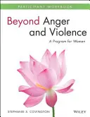 Beyond Anger and Violence: Zeszyt ćwiczeń dla uczestniczek programu dla kobiet - Beyond Anger and Violence: A Program for Women Participant Workbook